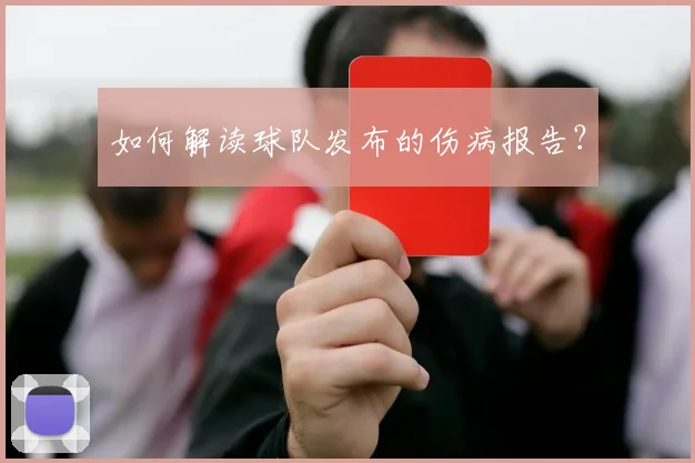 如何解读球队发布的伤病报告？