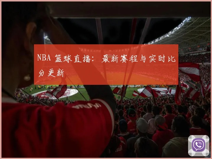 NBA 篮球直播：最新赛程与实时比分更新