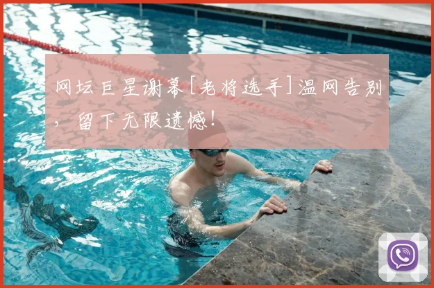 网坛巨星谢幕[老将选手]温网告别，留下无限遗憾！