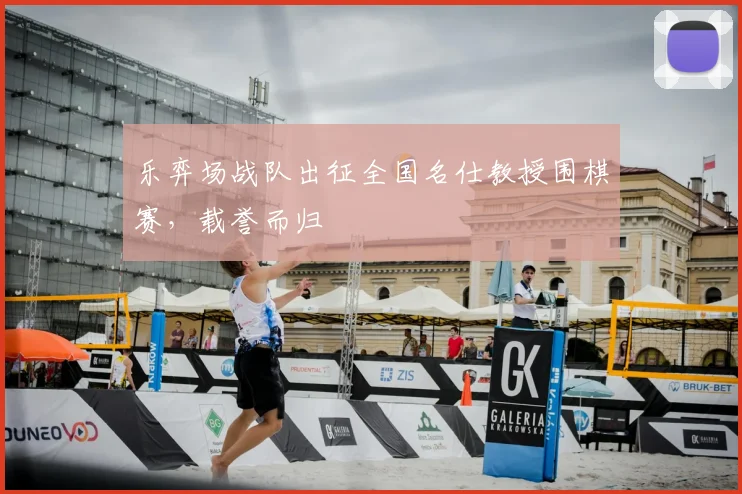乐弈场战队出征全国名仕教授围棋赛，载誉而归