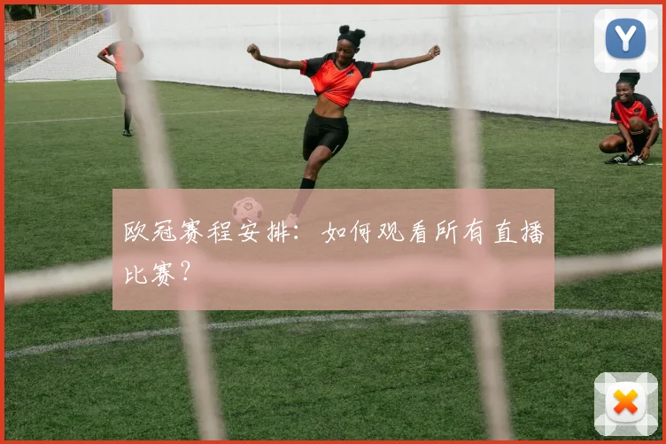 欧冠赛程安排：如何观看所有直播比赛？