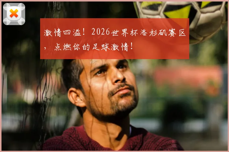 激情四溢！2026世界杯洛杉矶赛区，点燃你的足球激情！