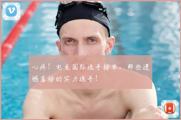 心疼!电竞国际选手榜单,那些遗憾落榜的实力选手!
