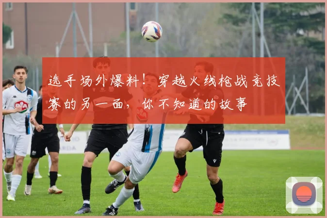 选手场外爆料！穿越火线枪战竞技赛的另一面，你不知道的故事