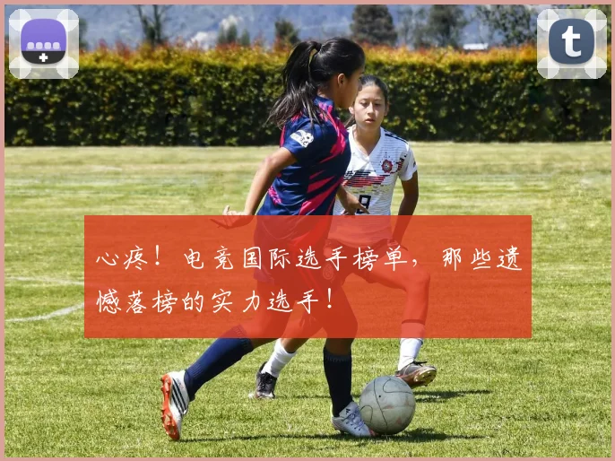 心疼!电竞国际选手榜单,那些遗憾落榜的实力选手!